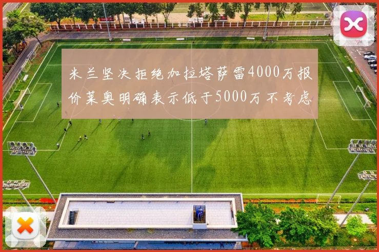 米兰坚决拒绝加拉塔萨雷4000万报价莱奥明确表示低于5000万不考虑交易